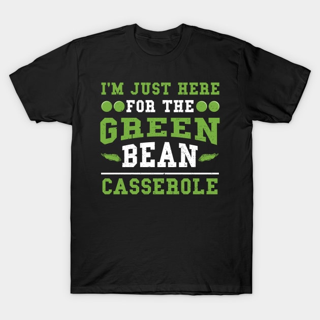 I'm Just Here For The Green Bean Casserole T-Shirt by Designs By Jnk5